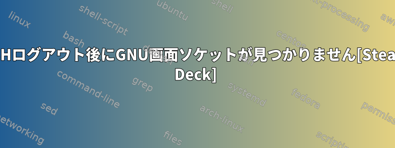 SSHログアウト後にGNU画面ソケットが見つかりません[Steam Deck]