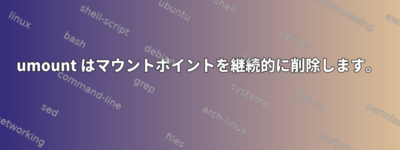 umount はマウントポイントを継続的に削除します。