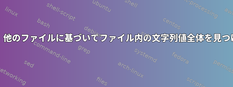 AWKを使用して、他のファイルに基づいてファイル内の文字列値全体を見つけようとします。