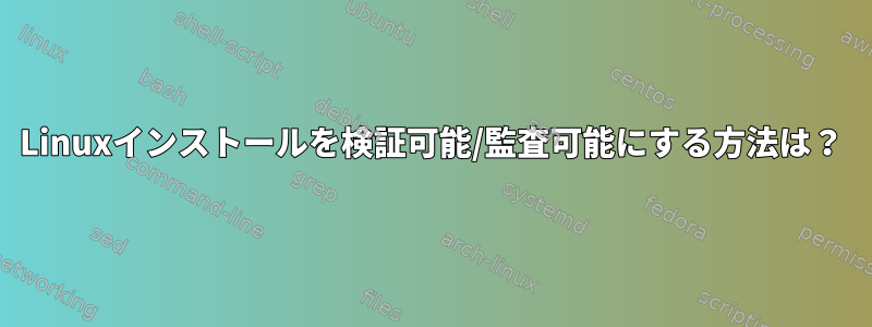 Linuxインストールを検証可能/監査可能にする方法は？