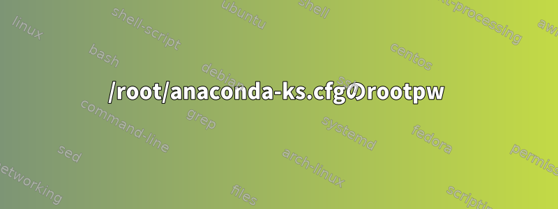 /root/anaconda-ks.cfgのrootpw