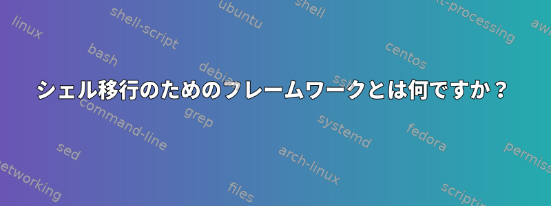 シェル移行のためのフレームワークとは何ですか？