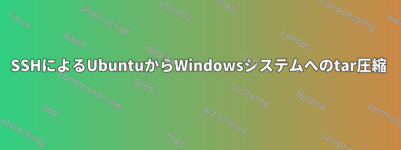 SSHによるUbuntuからWindowsシステムへのtar圧縮