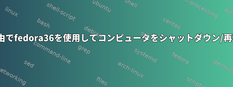 XRDP経由でfedora36を使用してコンピュータをシャットダウン/再起動する