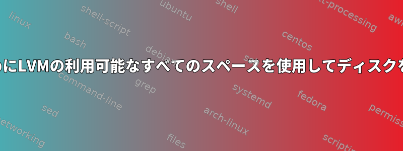 サーバーワークロードを処理するためにLVMの利用可能なすべてのスペースを使用してディスクを自動的に拡張するスクリプトの作成