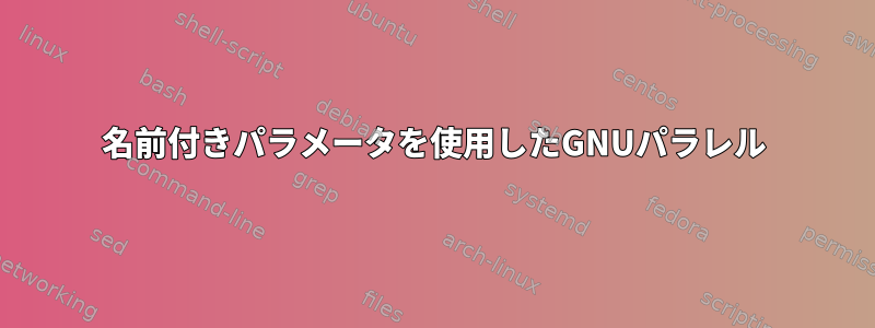 名前付きパラメータを使用したGNUパラレル