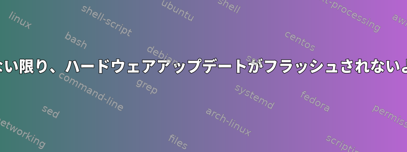 ファイルを開いてコマンドしない限り、ハードウェアアップデートがフラッシュされないようにする方法はありますか？