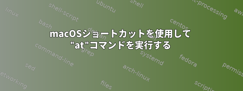 macOSショートカットを使用して "at"コマンドを実行する