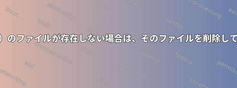 （1）、（2）のファイルが存在しない場合は、そのファイルを削除してください。