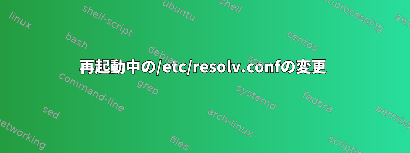 再起動中の/etc/resolv.confの変更