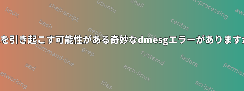 遅延を引き起こす可能性がある奇妙なdmesgエラーがありますか？