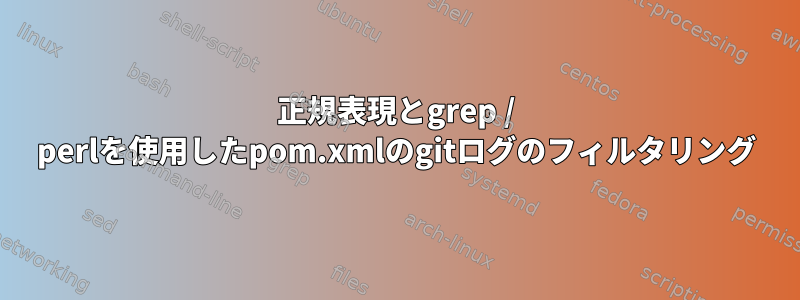 正規表現とgrep / perlを使用したpom.xmlのgitログのフィルタリング