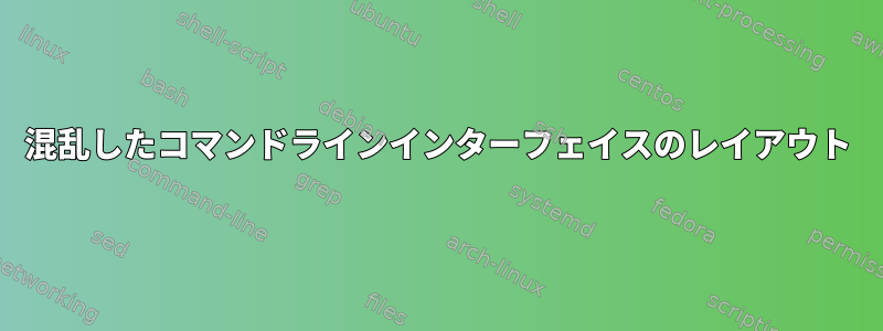 混乱したコマンドラインインターフェイスのレイアウト