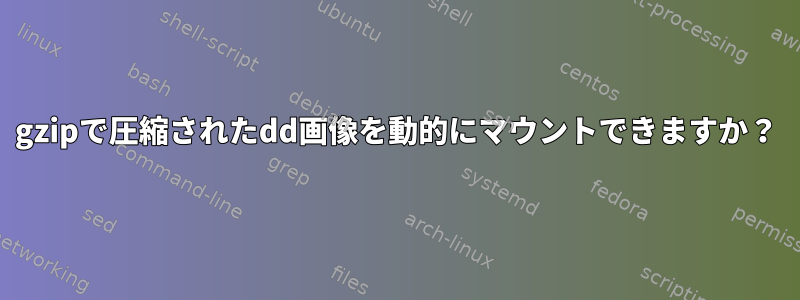 gzipで圧縮されたdd画像を動的にマウントできますか？