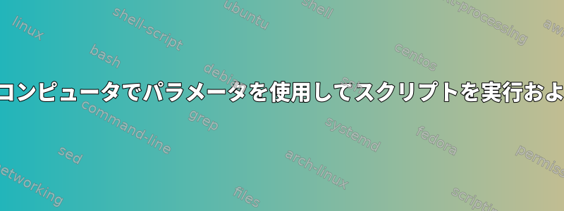 複数のリモートコンピュータでパラメータを使用してスクリプトを実行および停止する方法