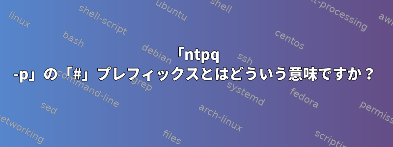 「ntpq -p」の「#」プレフィックスとはどういう意味ですか？