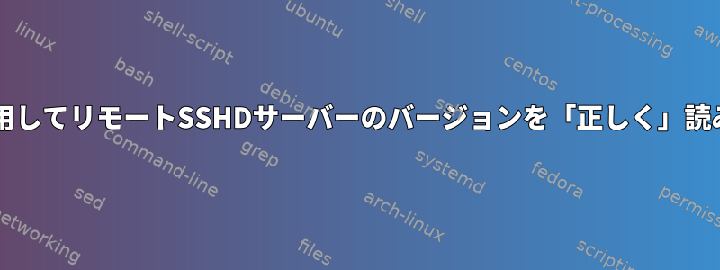 Bashを使用してリモートSSHDサーバーのバージョンを「正しく」読み取る方法