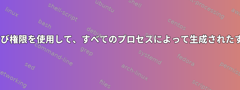 私のバックアップユーザーがすべてのUMASK、ユーザー、グループ、および権限を使用して、すべてのプロセスによって生成されたすべてのファイルにアクセスできるようにするにはどうすればよいですか？