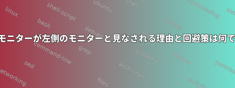 右側のモニターが左側のモニターと見なされる理由と回避策は何ですか？