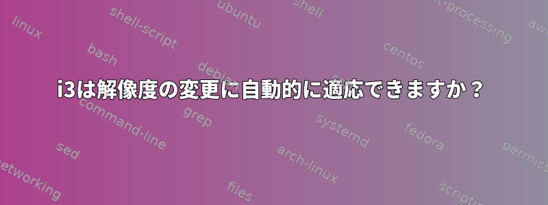 i3は解像度の変更に自動的に適応できますか？