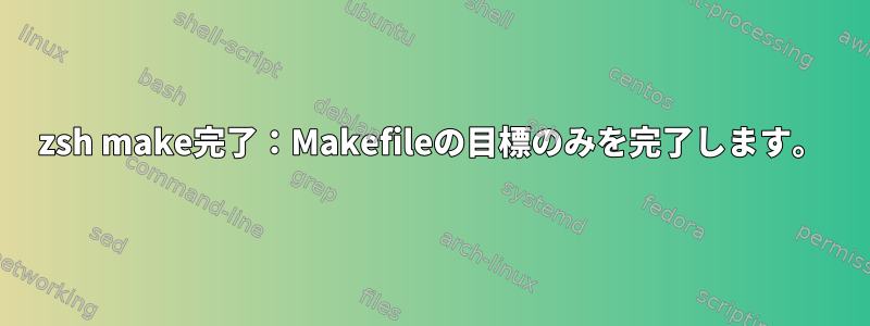 zsh make完了：Makefileの目標のみを完了します。