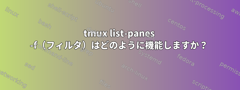 tmux list-panes -f（フィルタ）はどのように機能しますか？