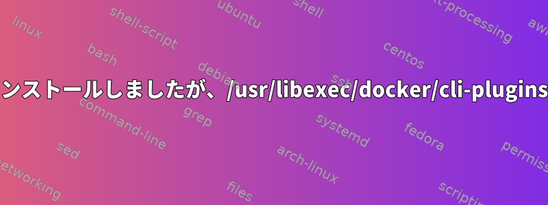 パッケージdocker-compose-pluginをインストールしましたが、/usr/libexec/docker/cli-plugins/docker-composeでのみ起動できます。