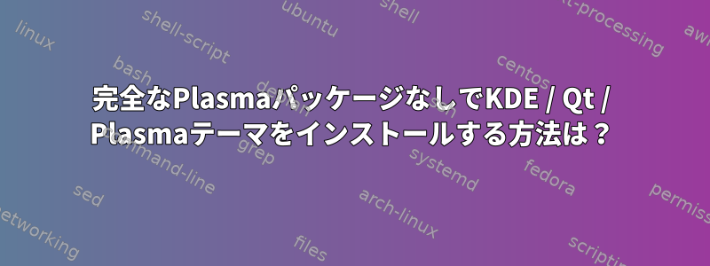 完全なPlasmaパッケージなしでKDE / Qt / Plasmaテーマをインストールする方法は？