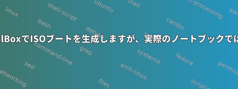 xorrisoはVirtualBoxでISOブートを生成しますが、実際のノートブックでは生成しません。