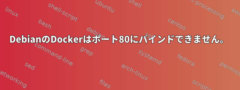 DebianのDockerはポート80にバインドできません。