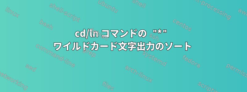 cd/ln コマンドの "*" ワイルドカード文字出力のソート