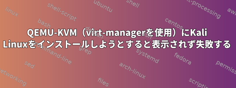 QEMU-KVM（virt-managerを使用）にKali Linuxをインストールしようとすると表示されず失敗する