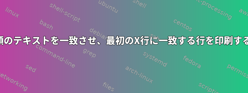 行の先頭のテキストを一致させ、最初のX行に一致する行を印刷するには？