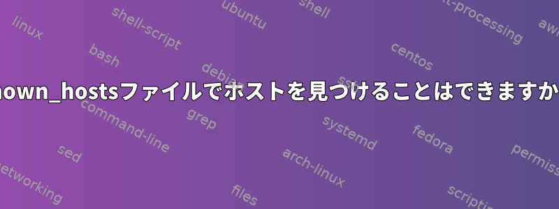 Known_hostsファイルでホストを見つけることはできますか？