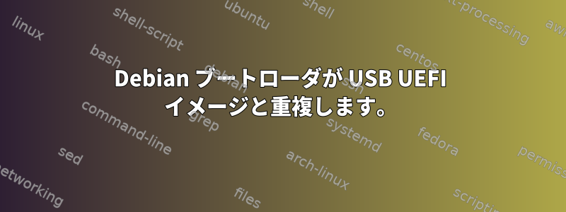 Debian ブートローダが USB UEFI イメージと重複します。