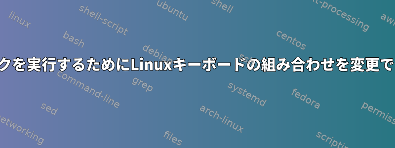 特定のタスクを実行するためにLinuxキーボードの組み合わせを変更できますか？