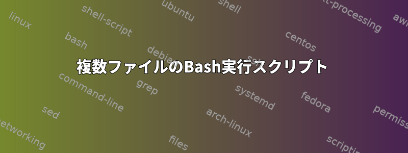 複数ファイルのBash実行スクリプト