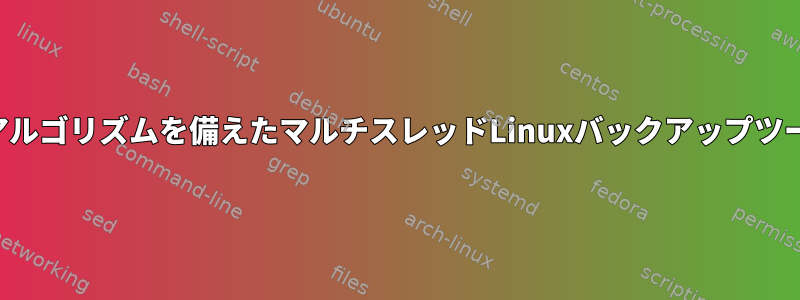 暗号化と優れた圧縮アルゴリズムを備えたマルチスレッドLinuxバックアップツールを探しています。