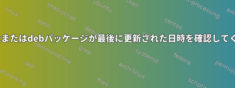 特定のaptまたはdebパッケージが最後に更新された日時を確認してください。