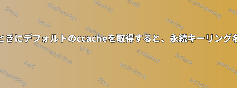 kinit：Ansibleを使用するときにデフォルトのccacheを取得すると、永続キーリング名に無効なUIDがあります。