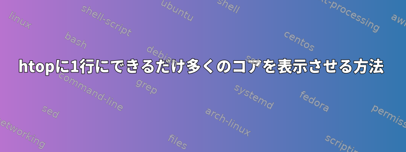 htopに1行にできるだけ多くのコアを表示させる方法