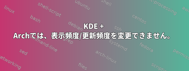 KDE + Archでは、表示頻度/更新頻度を変更できません。