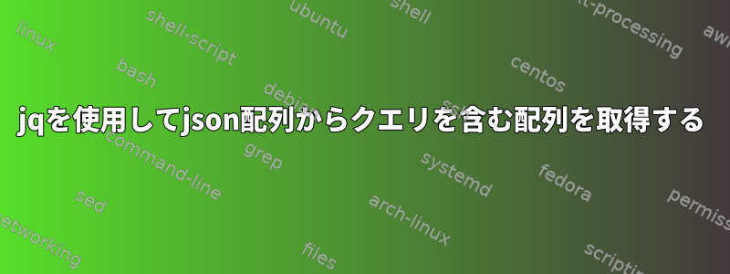 jqを使用してjson配列からクエリを含む配列を取得する