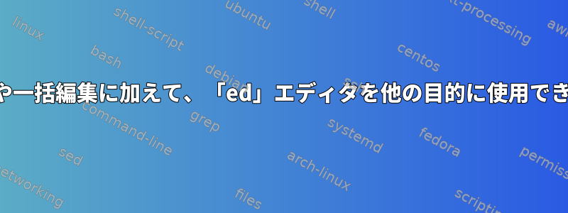 緊急事態や一括編集に加えて、「ed」エディタを他の目的に使用できますか？