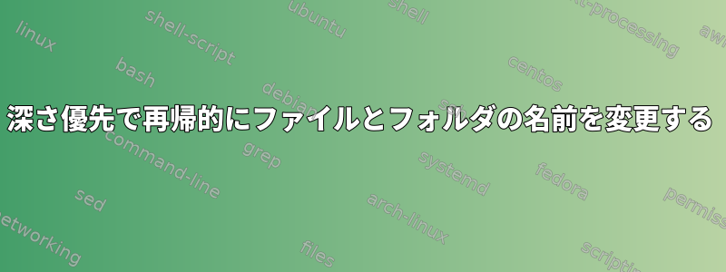 深さ優先で再帰的にファイルとフォルダの名前を変更する