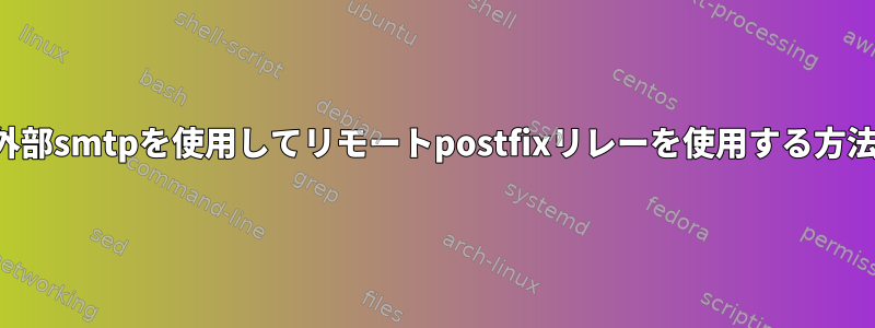 外部smtpを使用してリモートpostfixリレーを使用する方法