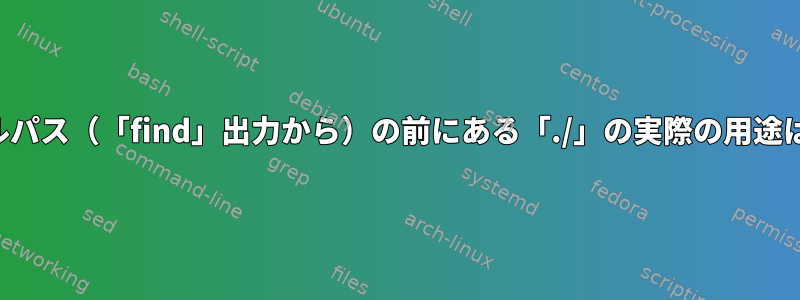 相対ファイルパス（「find」出力から）の前にある「./」の実際の用途は何ですか？