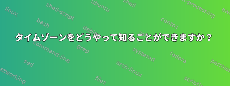 タイムゾーンをどうやって知ることができますか？