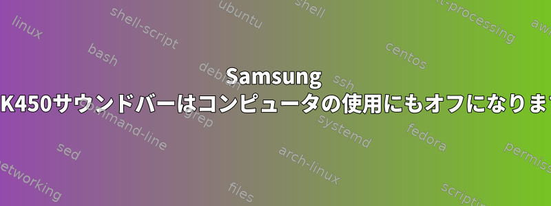 Samsung HW-K450サウンドバーはコンピュータの使用にもオフになります。