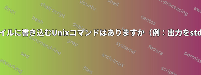 stdinから読み込み、ファイルに書き込むUnixコマンドはありますか（例：出力をstdoutに送信せずにtee）。